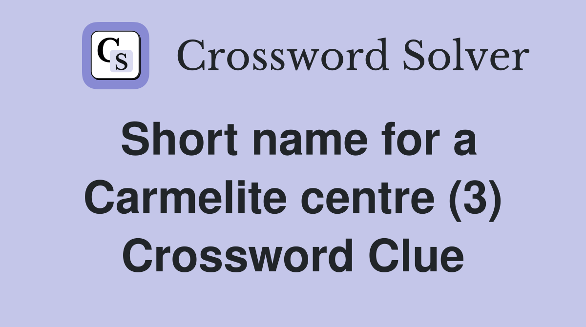 Short name for a Carmelite centre (3) Crossword Clue