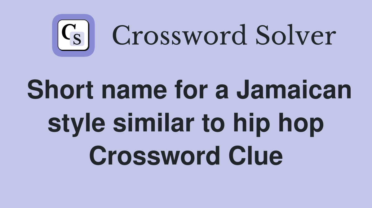 Short name for a Jamaican style similar to hip hop Crossword Clue