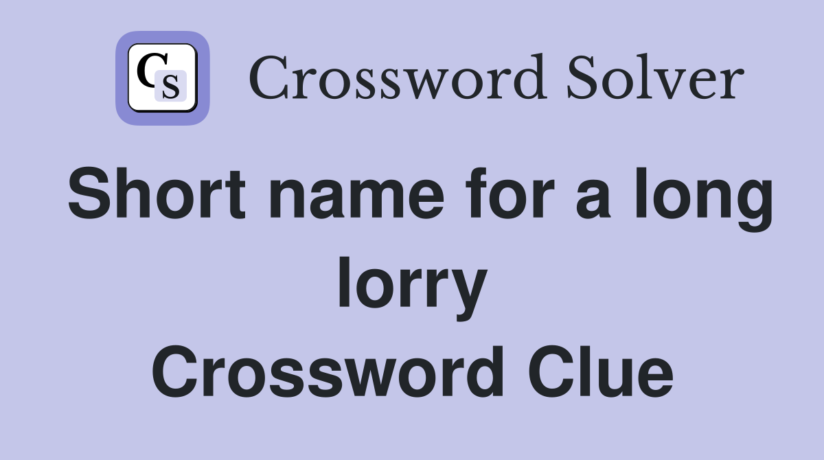 Short name for a long lorry Crossword Clue