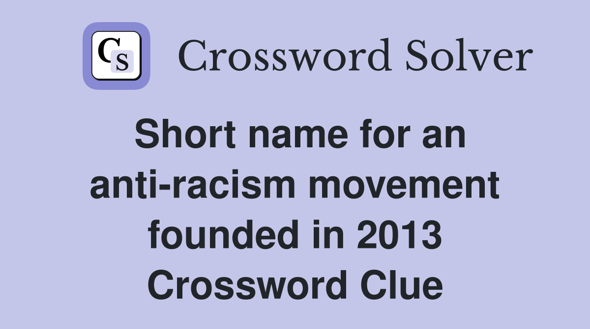 Short name for an anti-racism movement founded in 2013 Crossword Clue