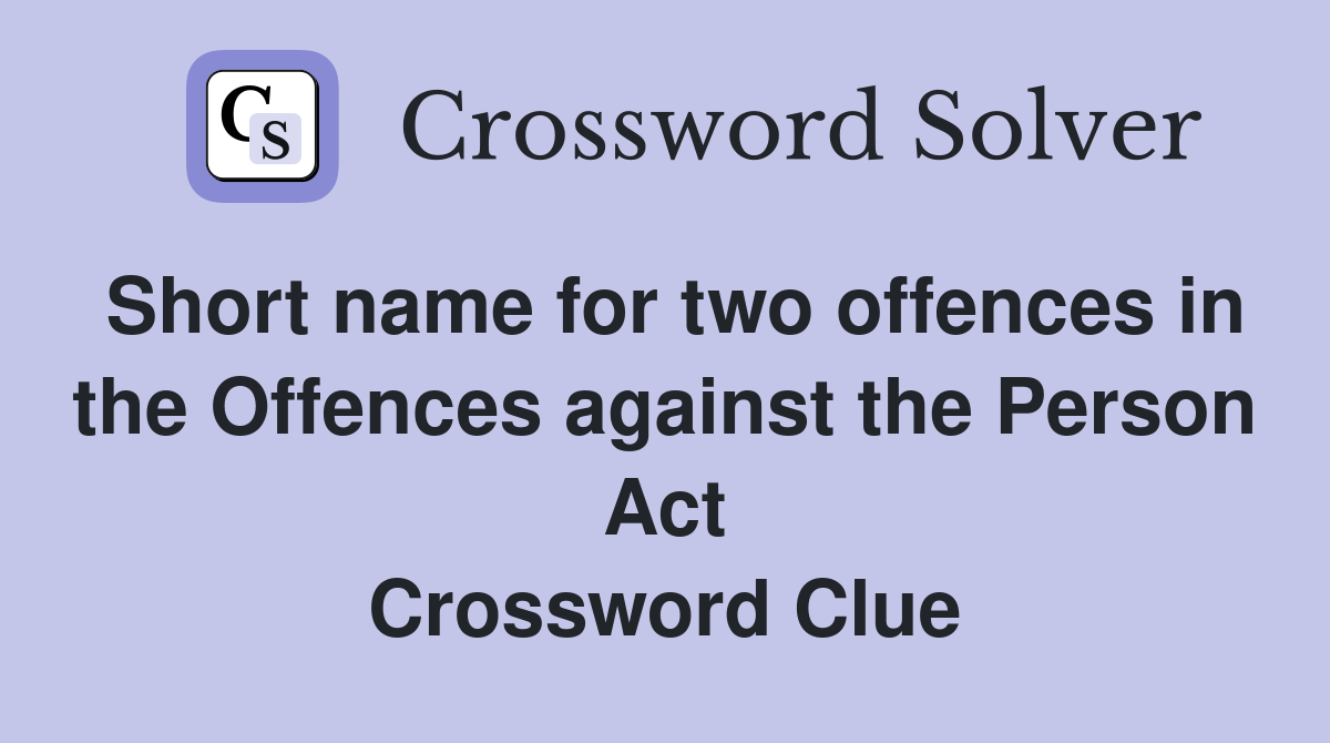 Short name for two offences in the Offences against the Person Act Crossword Clue