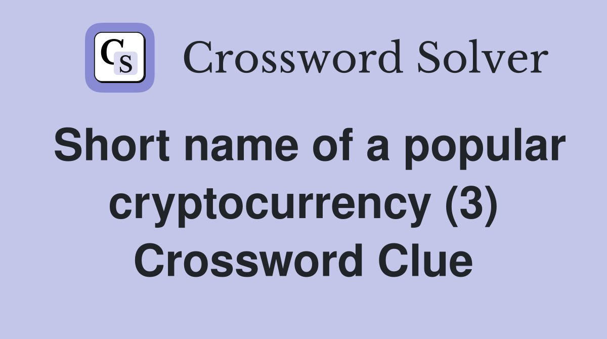 Short name of a popular cryptocurrency (3) Crossword Clue