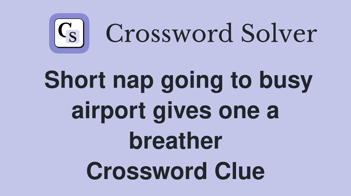 Short nap going to busy airport gives one a breather Crossword Clue