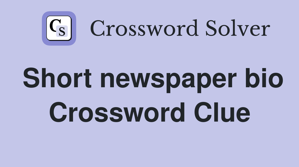 Short newspaper bio Crossword Clue
