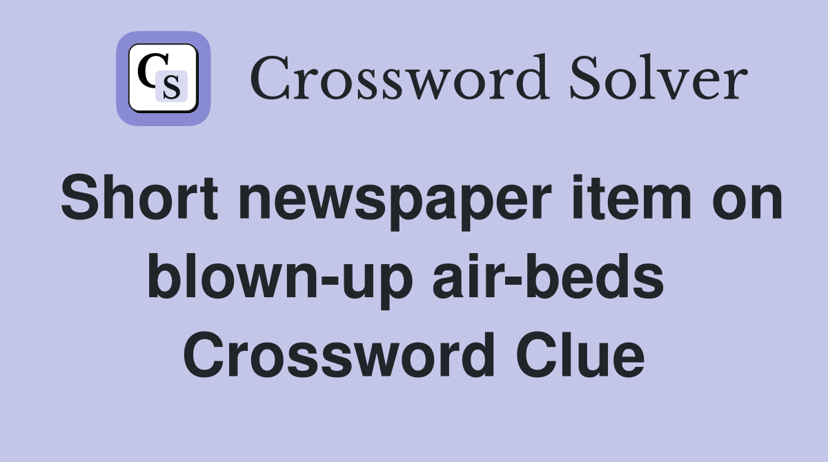 Short newspaper item on blown-up air-beds  Crossword Clue