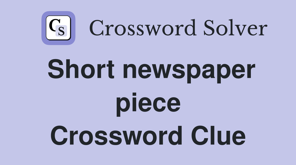 Short newspaper piece Crossword Clue