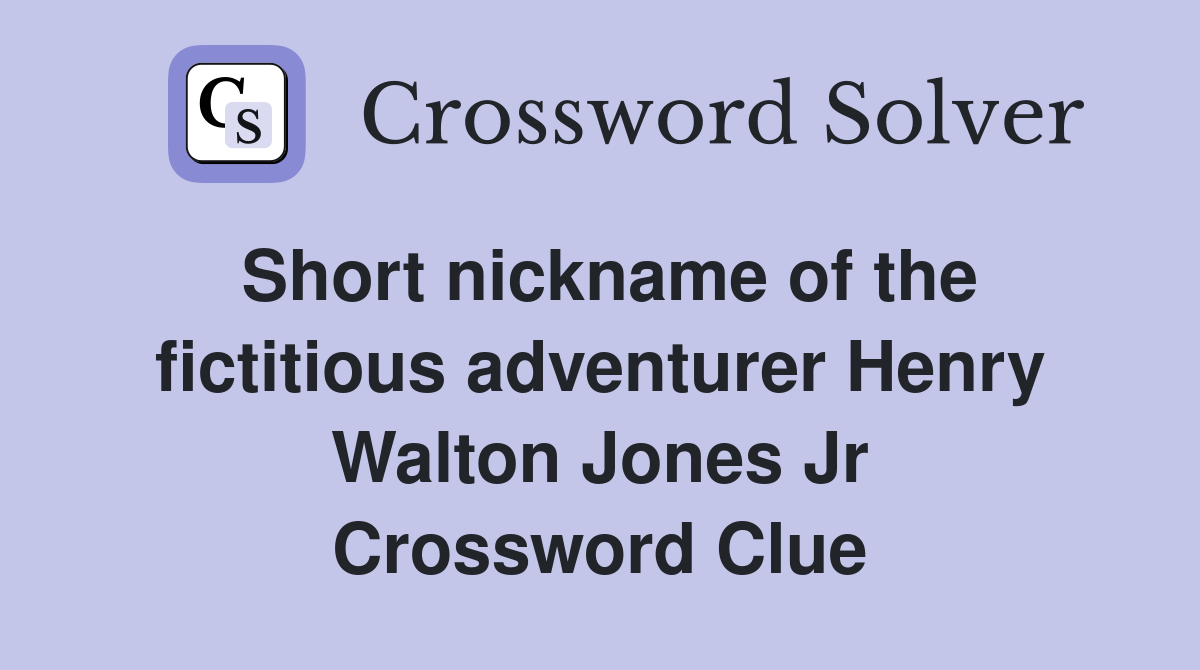 Short nickname of the fictitious adventurer Henry Walton Jones Jr Crossword Clue