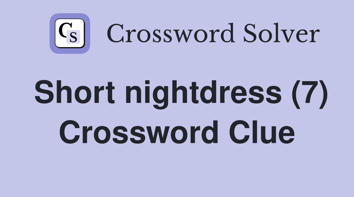 Short nightdress (7) Crossword Clue