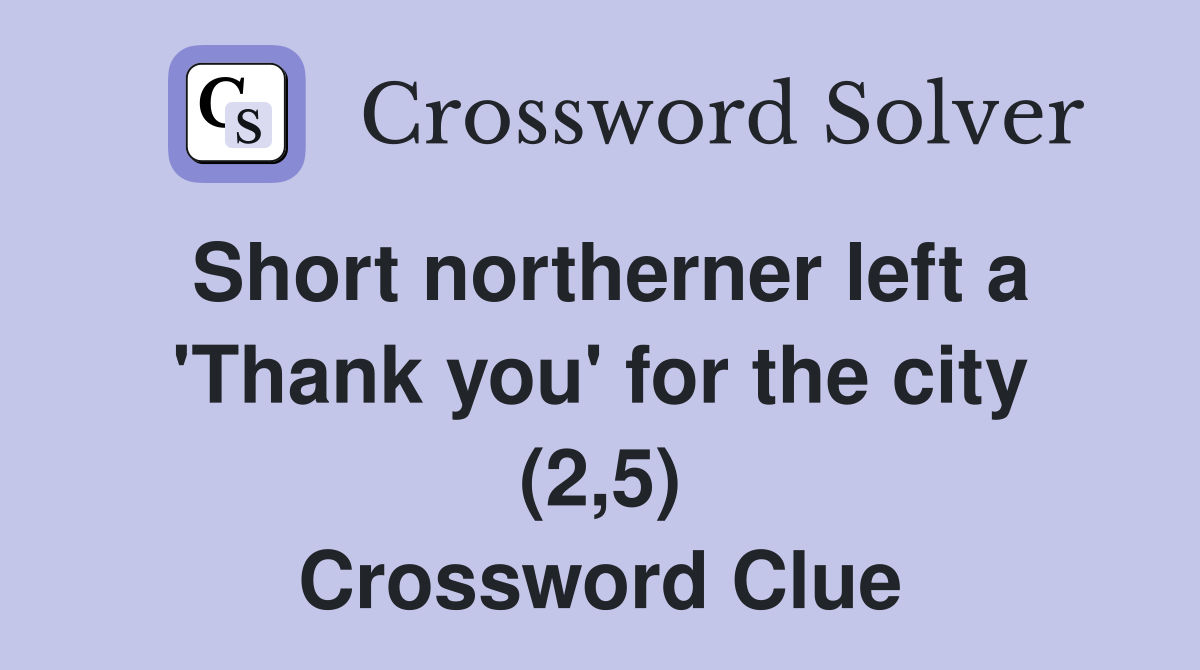 Short northerner left a 'Thank you' for the city (2,5) Crossword Clue