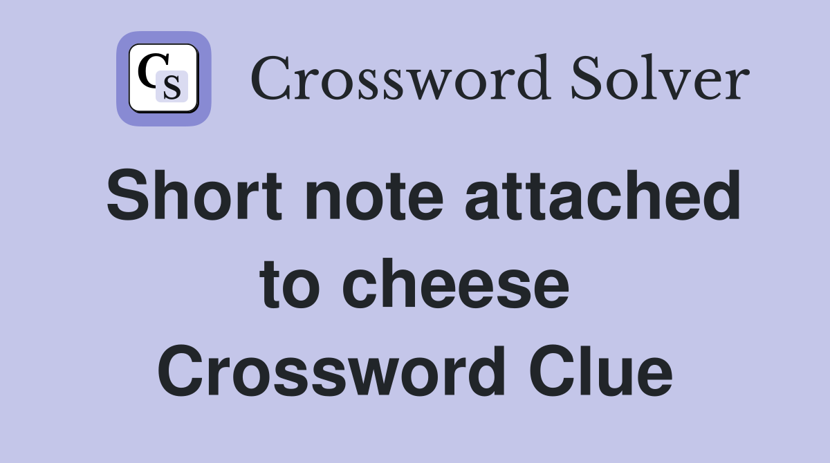 Short note attached to cheese Crossword Clue