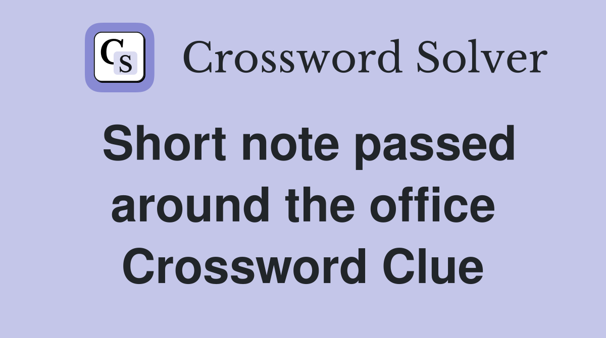 Short note passed around the office Crossword Clue