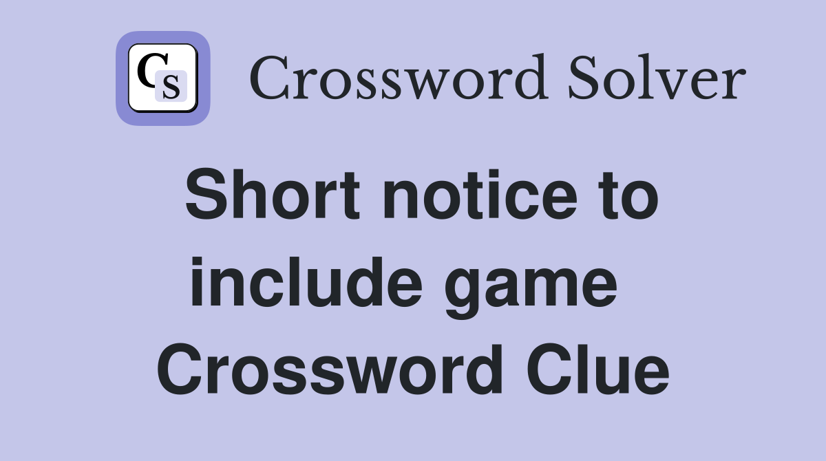 Short notice to include game  Crossword Clue