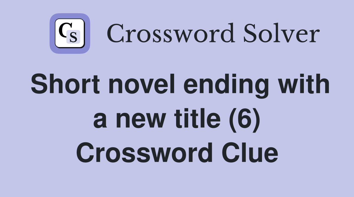 Short novel ending with a new title (6) Crossword Clue