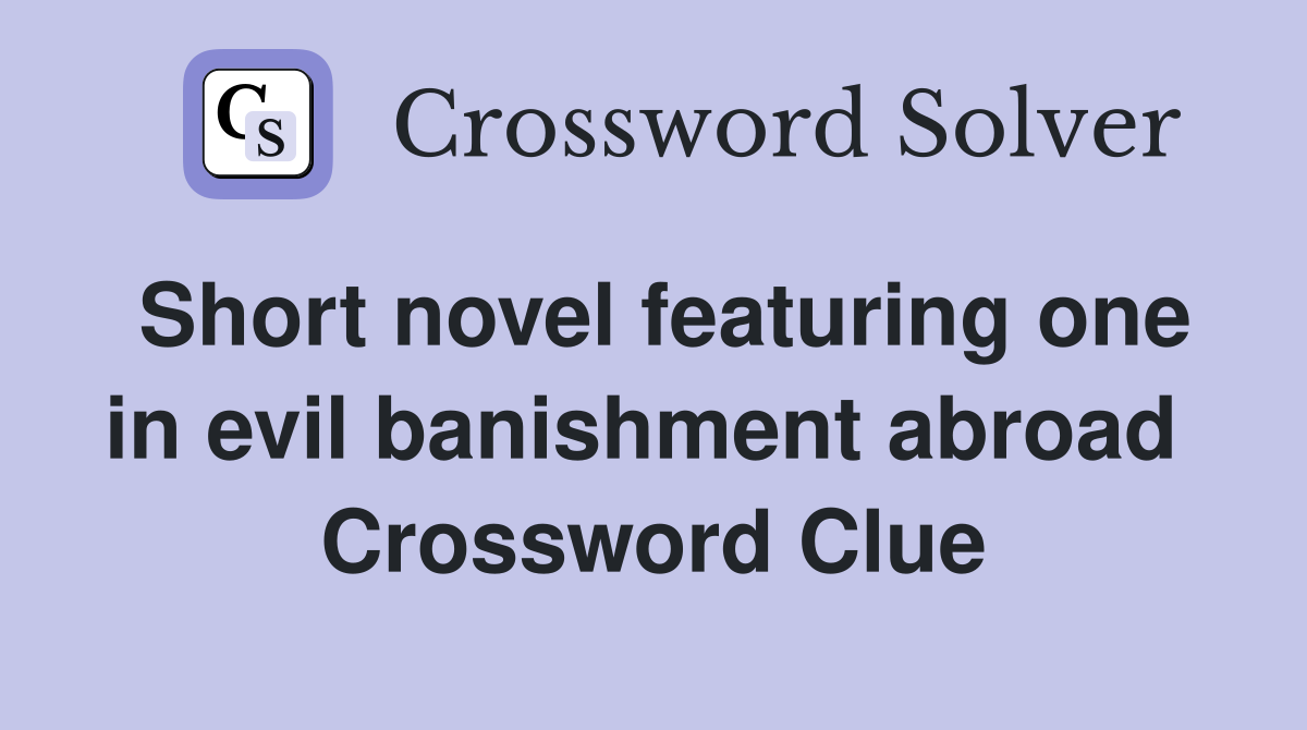 Short novel featuring one in evil banishment abroad  Crossword Clue