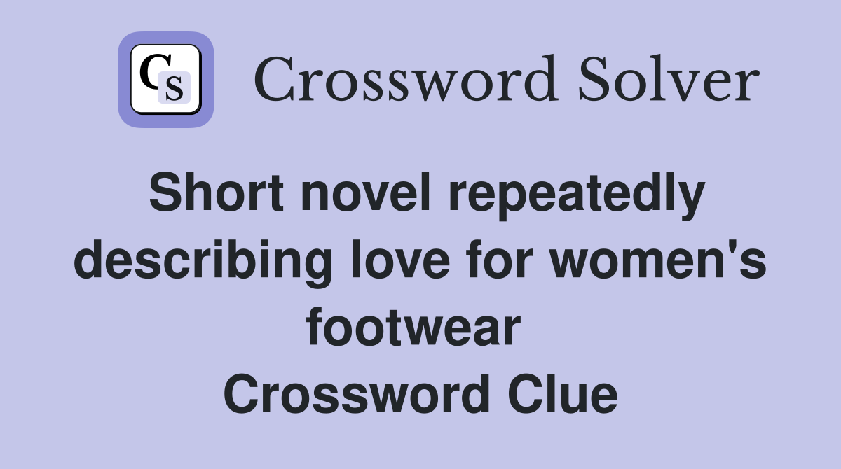Short novel repeatedly describing love for women's footwear  Crossword Clue