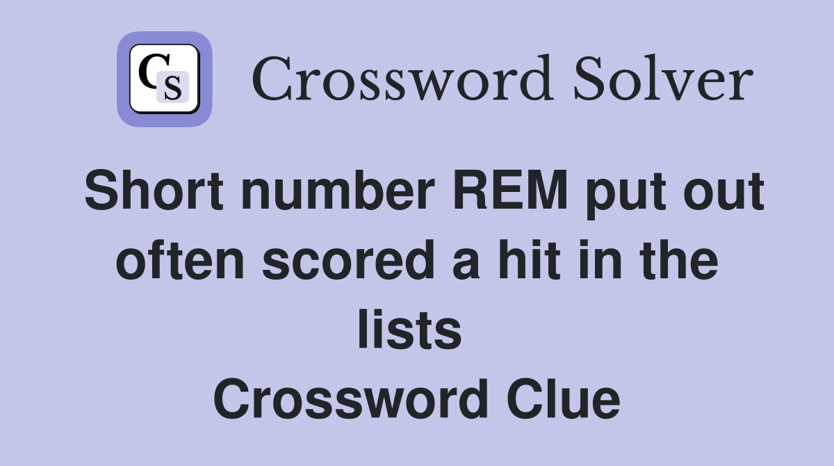 Short number REM put out often scored a hit in the lists  Crossword Clue