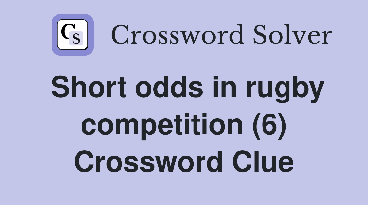 Short odds in rugby competition (6) Crossword Clue