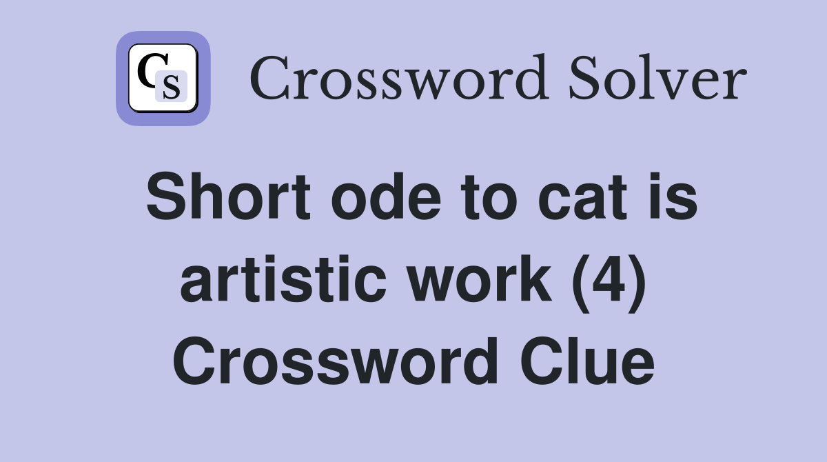 Short ode to cat is artistic work (4) Crossword Clue
