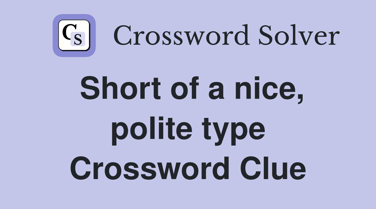 Short of a nice, polite type Crossword Clue