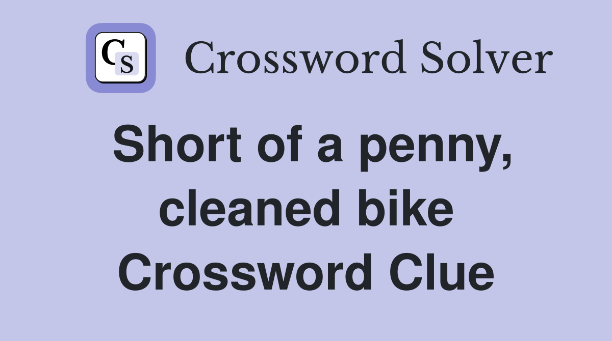 Short of a penny, cleaned bike Crossword Clue