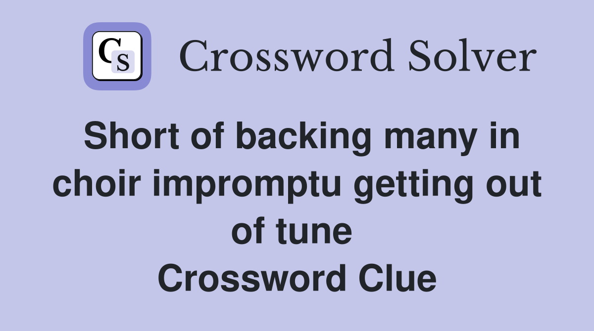 Short of backing many in choir impromptu getting out of tune  Crossword Clue