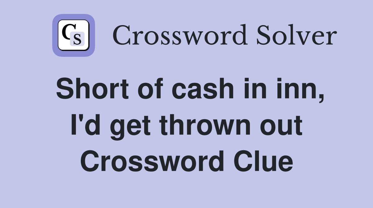 Short of cash in inn, I'd get thrown out Crossword Clue
