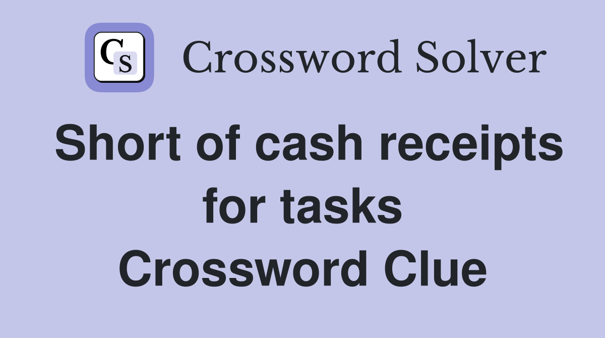Short of cash receipts for tasks Crossword Clue