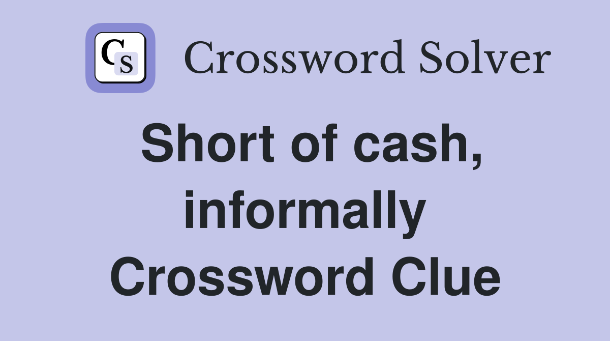 Short of cash, informally Crossword Clue