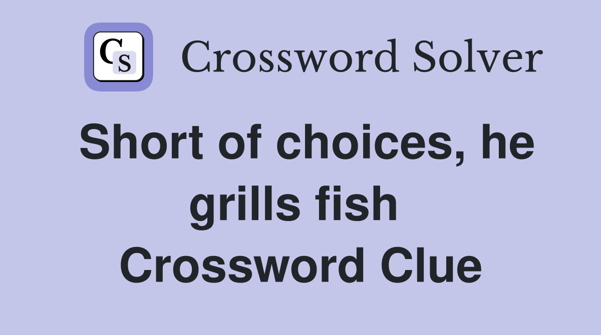 Short of choices, he grills fish  Crossword Clue