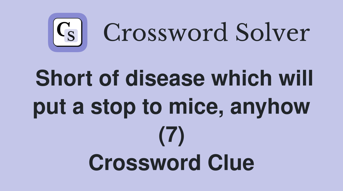 Short of disease which will put a stop to mice, anyhow (7) Crossword Clue