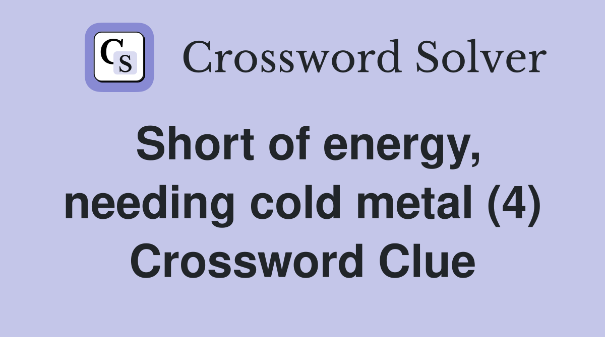 Short of energy, needing cold metal (4) Crossword Clue