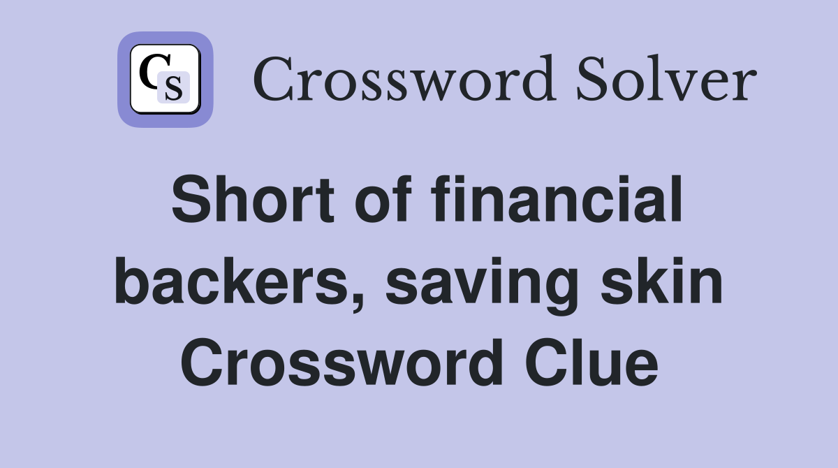 Short of financial backers, saving skin Crossword Clue