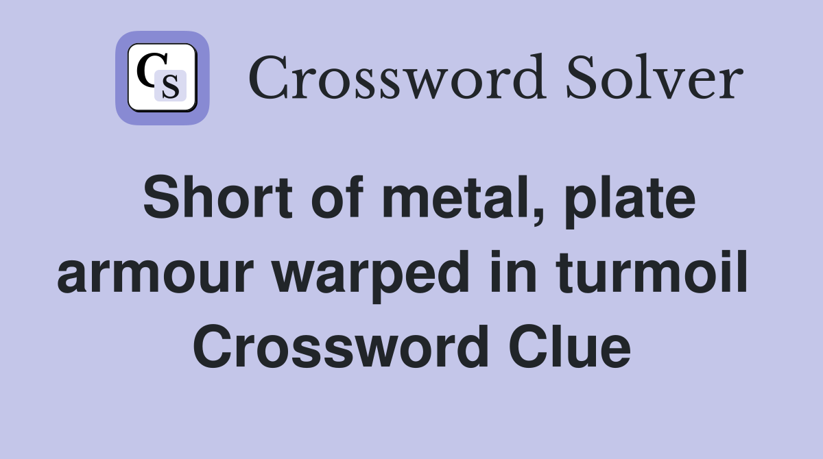 Short of metal, plate armour warped in turmoil  Crossword Clue
