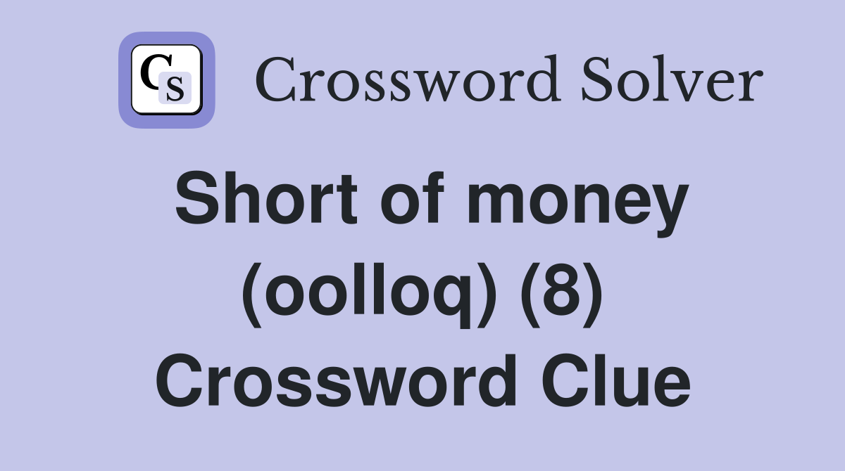 Short of money (oolloq) (8) Crossword Clue
