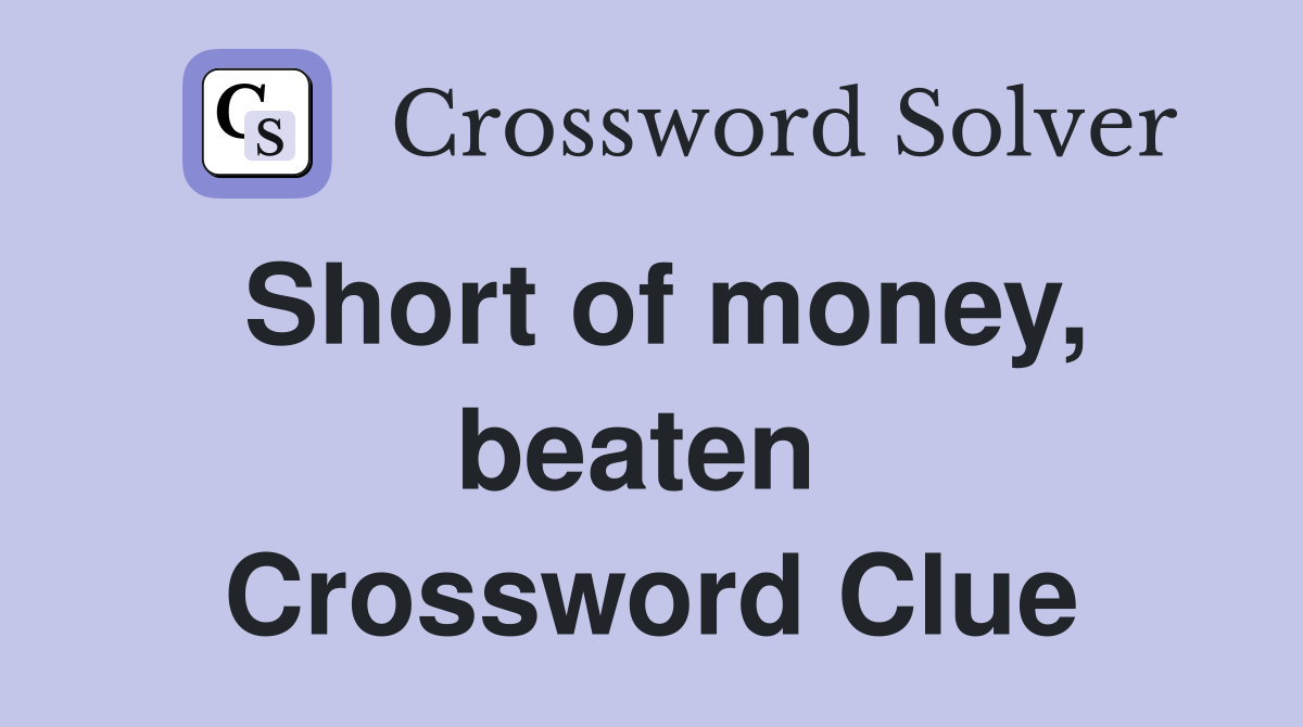 Short of money, beaten  Crossword Clue