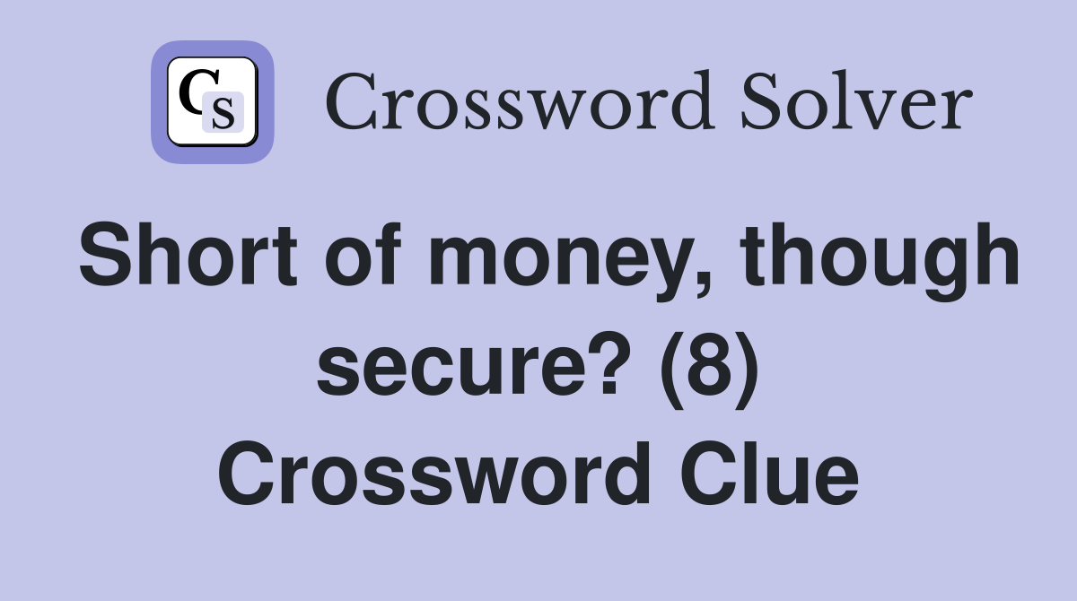 Short of money, though secure? (8) Crossword Clue
