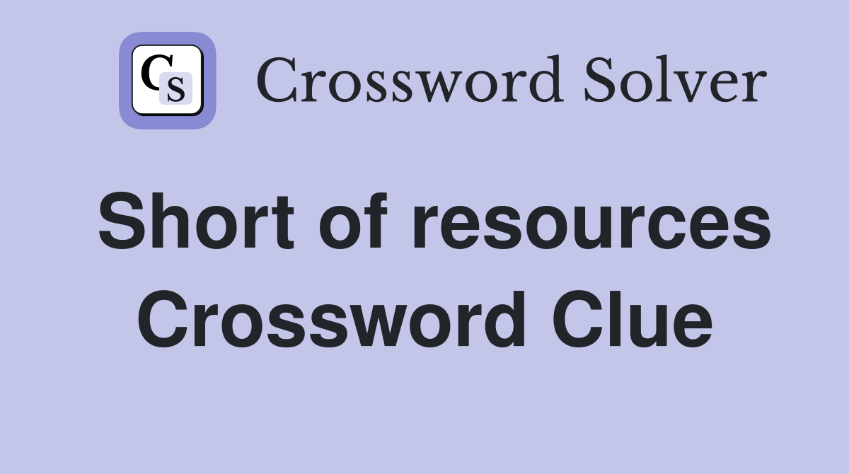 Short of resources Crossword Clue