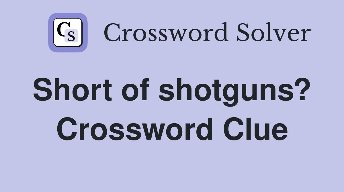 Short of shotguns?  Crossword Clue