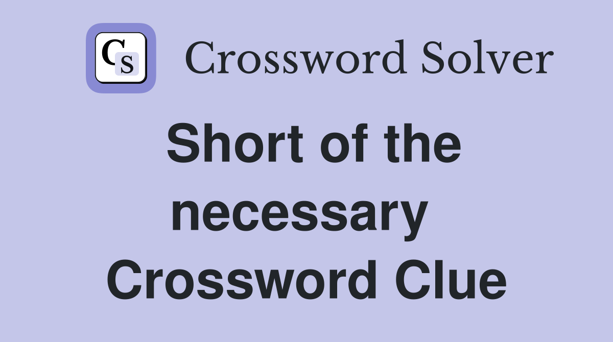 Short of the necessary  Crossword Clue