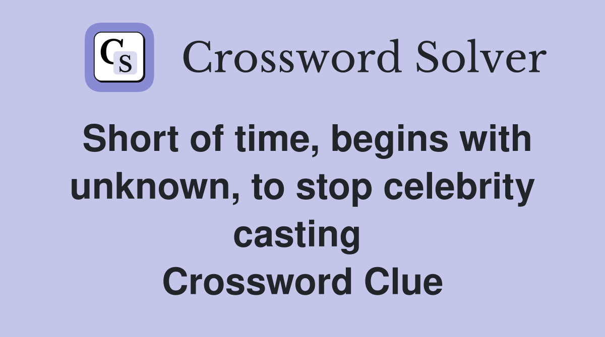 Short of time, begins with unknown, to stop celebrity casting  Crossword Clue