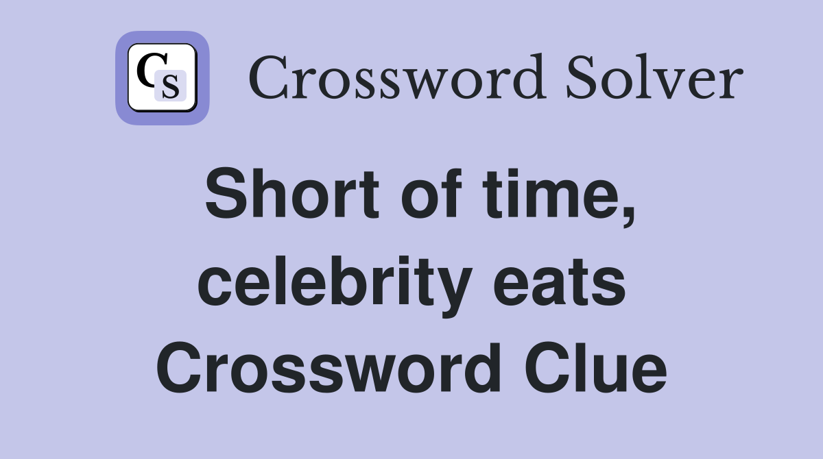 Short of time, celebrity eats Crossword Clue
