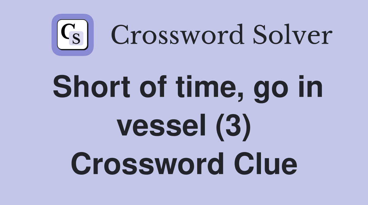 Short of time, go in vessel (3) Crossword Clue