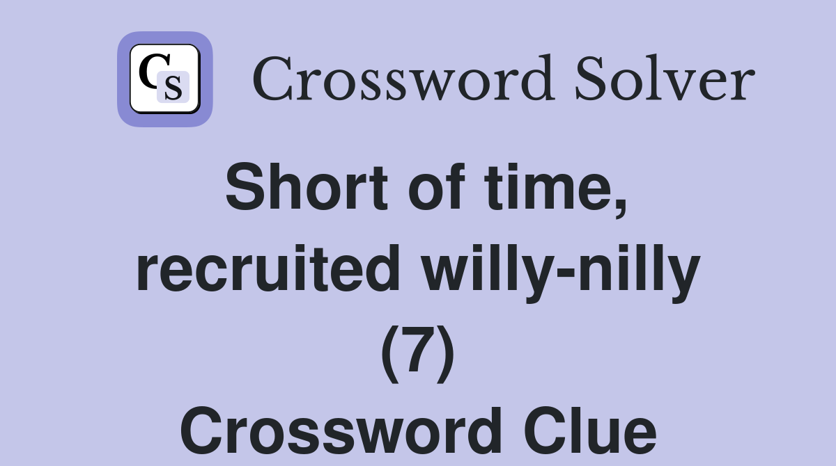 Short of time, recruited willy-nilly (7) Crossword Clue
