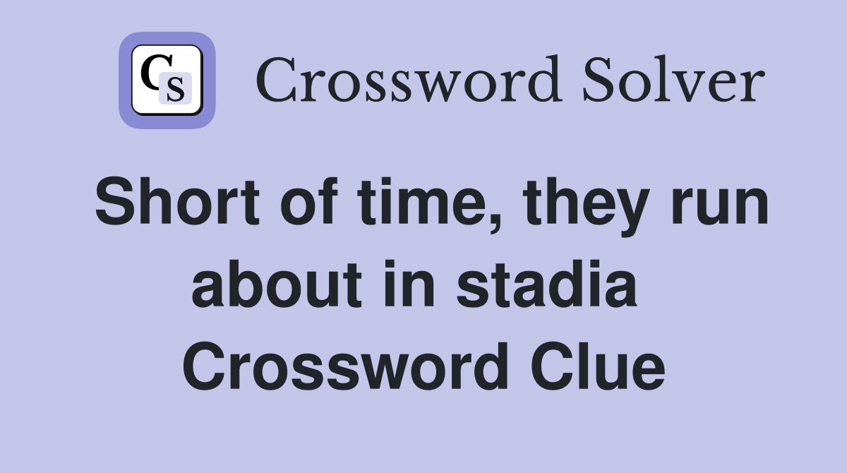 Short of time, they run about in stadia  Crossword Clue