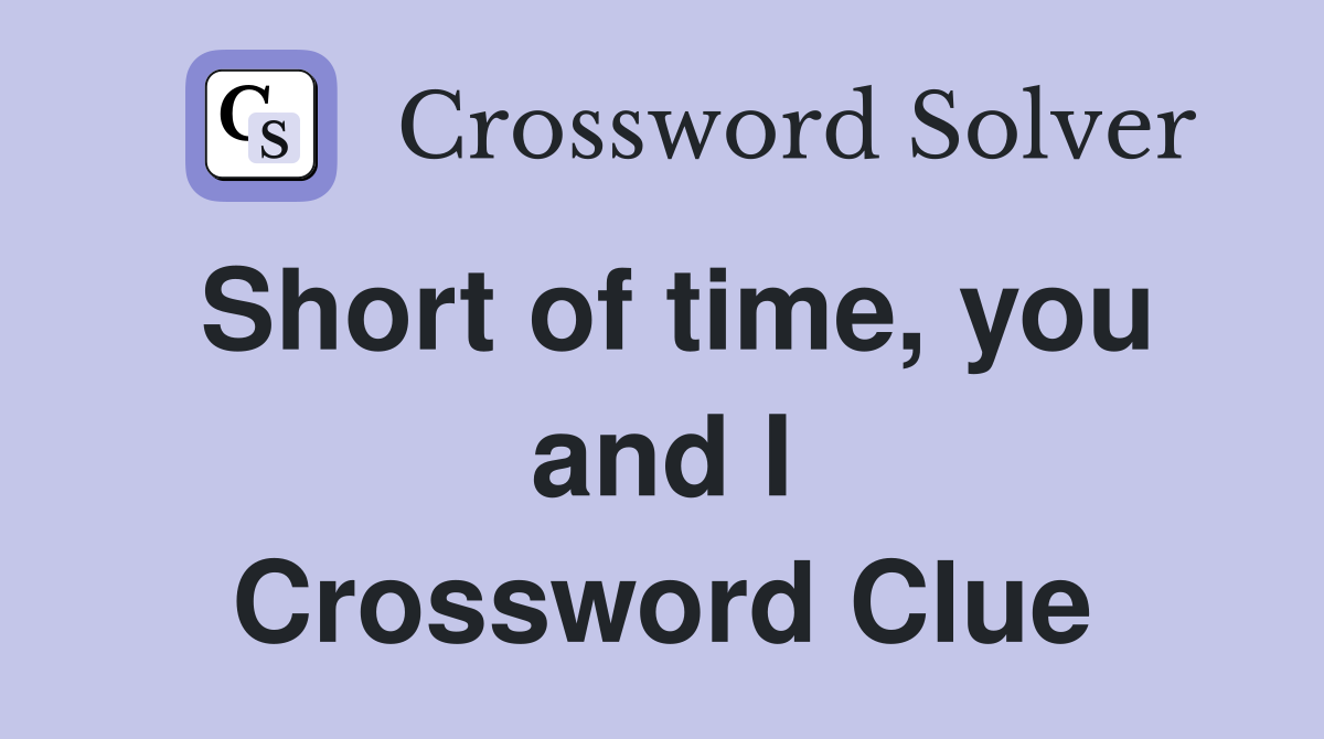 Short of time, you and I Crossword Clue