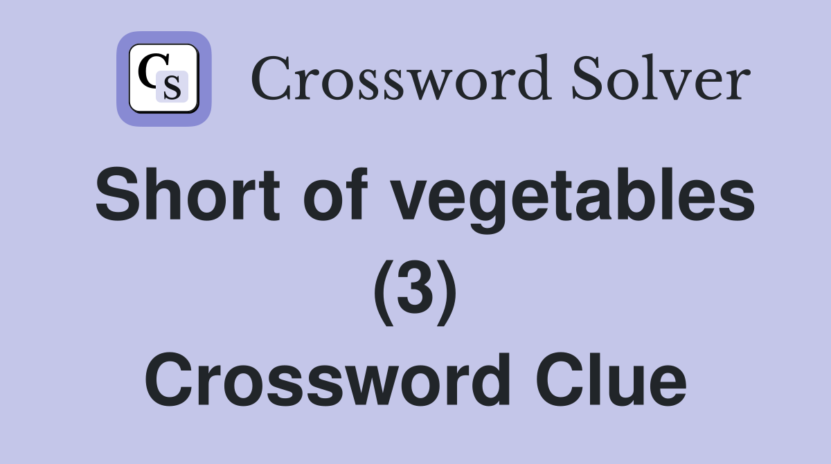 Short of vegetables (3) Crossword Clue