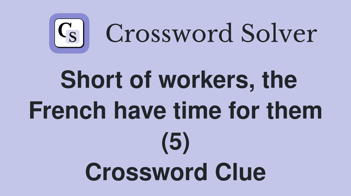 Short of workers, the French have time for them (5) Crossword Clue