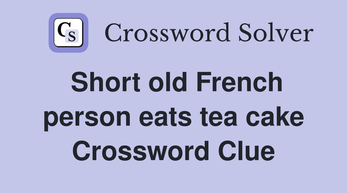 Short old French person eats tea cake Crossword Clue