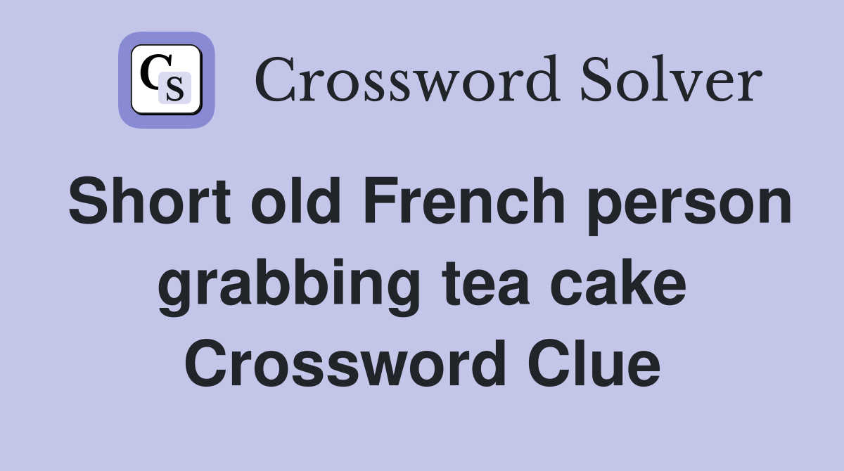 Short old French person grabbing tea cake Crossword Clue