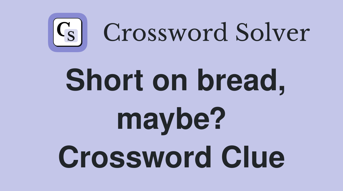 Short on bread, maybe? Crossword Clue